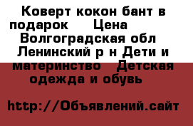 Коверт-кокон бант в подарок.  › Цена ­ 1 950 - Волгоградская обл., Ленинский р-н Дети и материнство » Детская одежда и обувь   